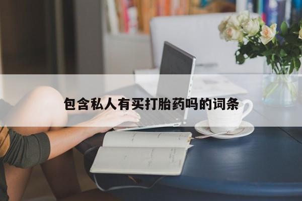 哪里有打胎药购买包含私人有买打胎药吗的词条