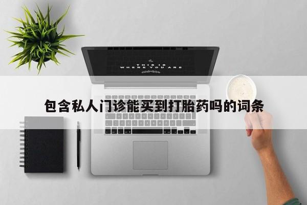 哪里有打胎药购买包含私人门诊能买到打胎药吗的词条