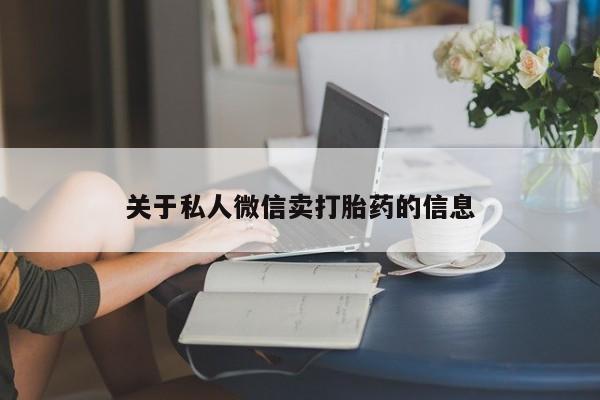 哪里有打胎药购买关于私人微信卖打胎药的信息