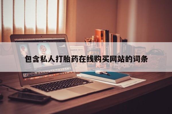 哪里有打胎药购买包含私人打胎药在线购买网站的词条