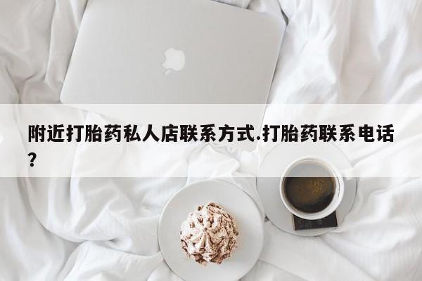 哪里有打胎药购买附近打胎药私人店联系方式.打胎药联系电话？