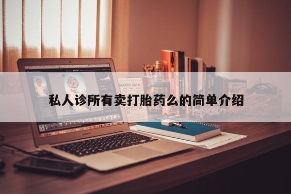 哪里有打胎药购买私人诊所有卖打胎药么的简单介绍
