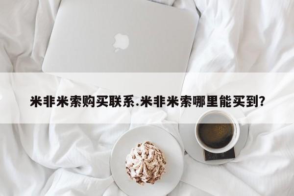 哪里有打胎药购买米非米索购买联系.米非米索哪里能买到？