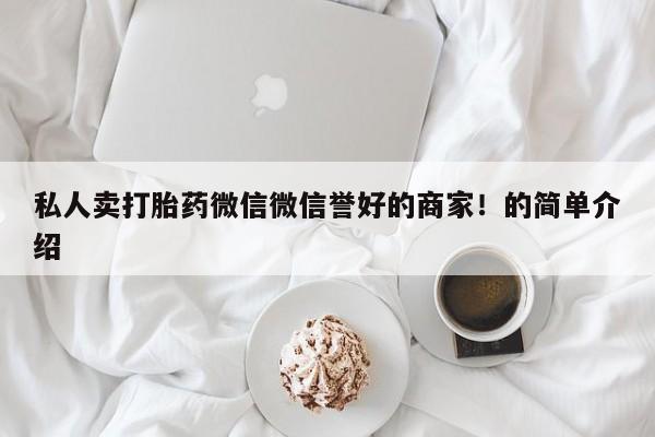 哪里有打胎药购买私人卖打胎药微信微信誉好的商家！的简单介绍