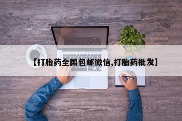哪里有打胎药购买【打胎药全国包邮微信,打胎药批发】