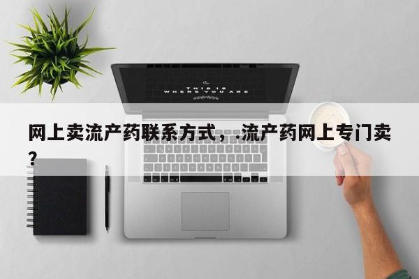 哪里有打胎药购买网上卖流产药联系方式，.流产药网上专门卖？