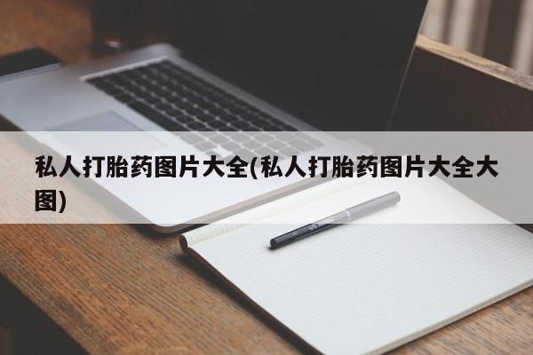 哪里有打胎药购买私人打胎药图片大全(私人打胎药图片大全大图)