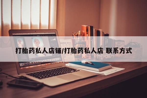 哪里有打胎药购买打胎药私人店铺/打胎药私人店 联系方式